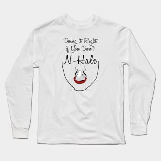 You’re not doing it right if you don’t n-hale Long Sleeve T-Shirt